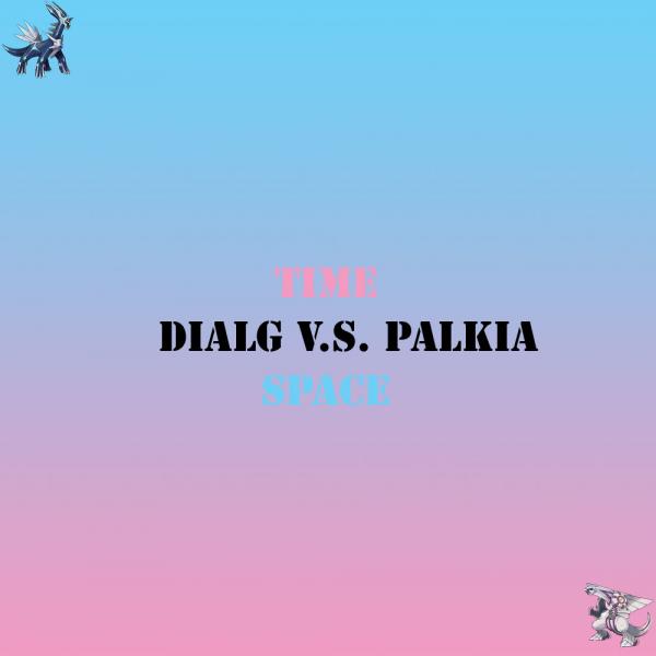 Dialga VS Palkia Time & Space