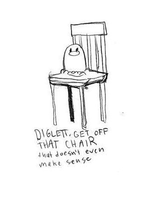 Diglett get off that chair
