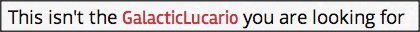 How could you mistake that IMPOSTOR for me? I, the ever so fabulous and irreplaceable, REAL GalacticLucario?