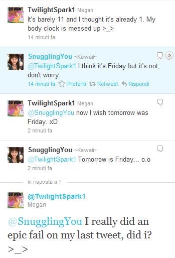 "I wish tomorrow was friday--oh wait..." 

Me = TwilightSpark1
SnugglingYou = ~Kawaii~