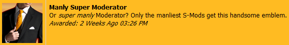 Manly Super Moderator
Or super manly Moderator? Only the manliest S-Mods get this handsome emblem.